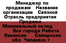 Менеджер по продажам › Название организации ­ Связной › Отрасль предприятия ­ Продажи › Минимальный оклад ­ 25 000 - Все города Работа » Вакансии   . Самарская обл.,Чапаевск г.